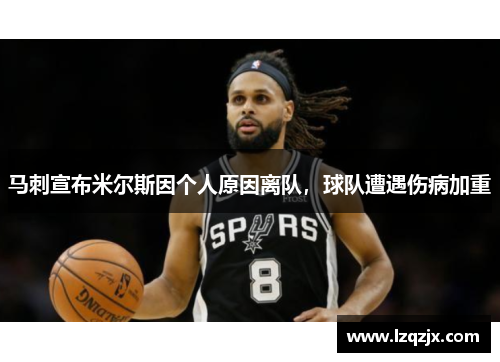 马刺宣布米尔斯因个人原因离队，球队遭遇伤病加重