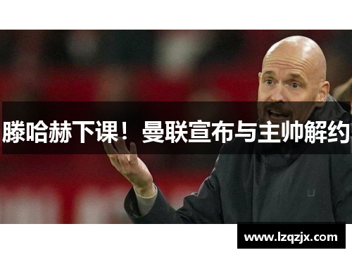 滕哈赫下课！曼联宣布与主帅解约