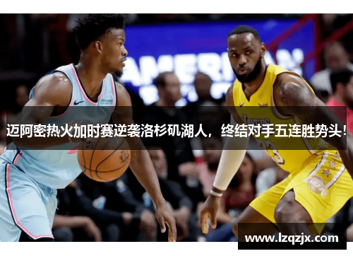 迈阿密热火加时赛逆袭洛杉矶湖人，终结对手五连胜势头！