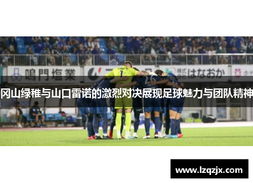 冈山绿稚与山口雷诺的激烈对决展现足球魅力与团队精神