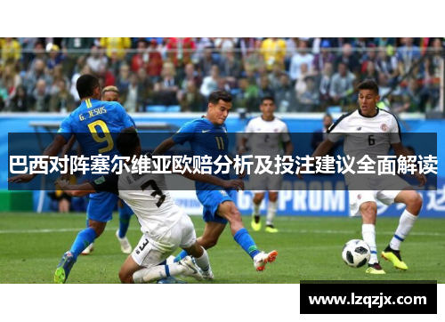 巴西对阵塞尔维亚欧赔分析及投注建议全面解读